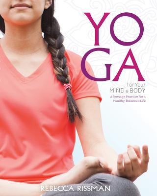 Yoga for your mind and body : a teenage practice for a healthy, balanced life /