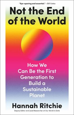 Not the end of the world : how we can be the first generation to build a sustainable planet /