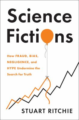 Science fictions : how fraud, bias, negligence, and hype undermine the search for truth /