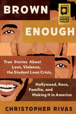 Brown enough : true stories about love, violence, the student loan crisis, Hollywood, race, familia, and making it in America /