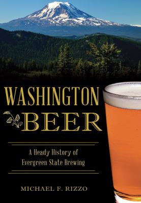 Washington beer : a heady history of Evergreen State brewing /