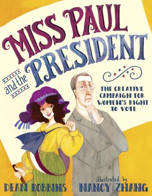 Miss Paul and the president : the creative campaign for women's right to vote /