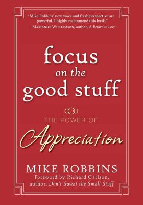 Focus on the good stuff : the power of appreciation /