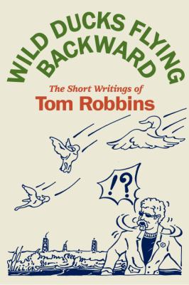Wild ducks flying backward : the short writings of Tom Robbins.