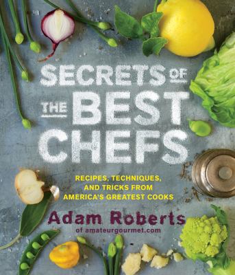 Secrets of the best chefs : recipes, techniques, and tricks from America's greatest cooks /