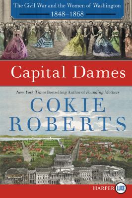 Capital dames [large type] : the Civil War and the women of Washington, 1848-1868 /