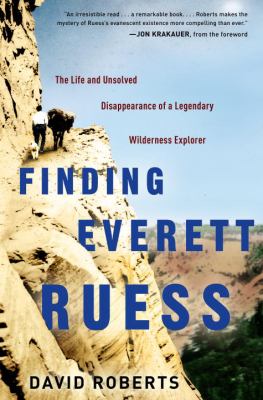 Finding Everett Ruess : the life and unsolved disappearance of a legendary wilderness explorer /