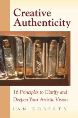 Creative authenticity : 16 principles to clarify and deepen your artistic vision /