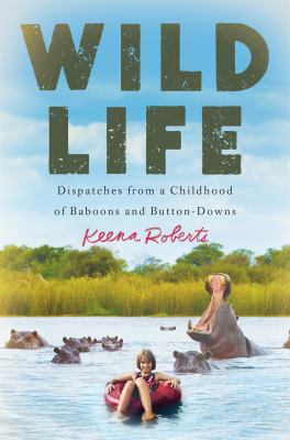 Wild life : dispatches from a childhood of baboons and button-downs /