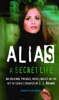 Alias: A secret life : an original prequel novel, based on the hit TV series created by J.J. Abrams /