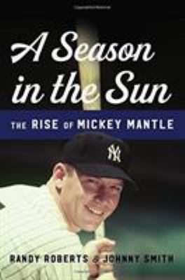 A season in the sun : the rise of Mickey Mantle /