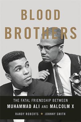 Blood brothers : the fatal friendship of Muhammad Ali and Malcolm X /