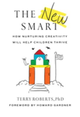 The new smart : how nurturing creativity will help children thrive /
