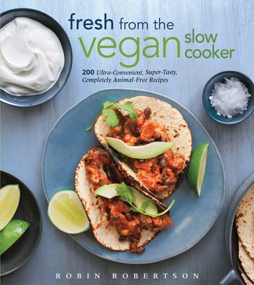 Fresh from the vegan slow cooker : 200 ultra-convenient, super-tasty, completely animal-free recipes /