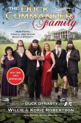 The Duck Commander family : how faith, family, and ducks created a dynasty /