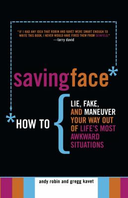 Saving face : how to lie, fake, and maneuver your way out of life's most awkward situations /