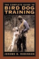 The ultimate guide to bird dog training : a realistic approach to training close-working gun dogs for tight cover conditions /