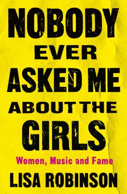 Nobody ever asked me about the girls : women, music, and fame /