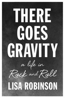 There goes gravity : a life in rock and roll /