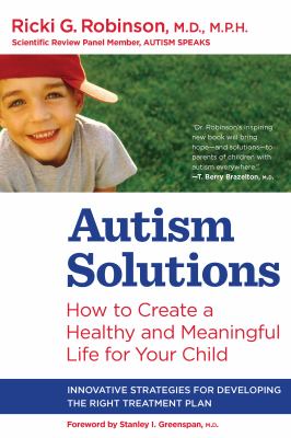 Autism solutions : how to create a healthy and meaningful life for your child /