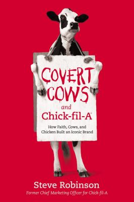 Covert cows and Chick-fil-A : how faith, cows, and chicken built an iconic brand /