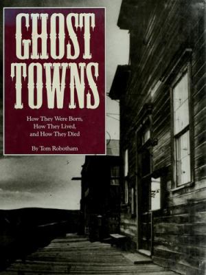 Ghost towns : how they were born, how they lived, and how they died /