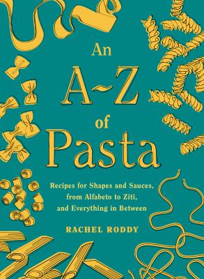 An A-Z of pasta : recipes for shapes and sauces, from alfabeto to ziti, and everything in between /
