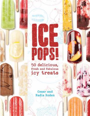 Ice pops! : 50 delicious, fresh and fabulous icy treats /