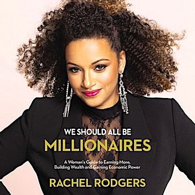 We should all be millionaires [eaudiobook] : A woman's guide to earning more, building wealth, and gaining economic power.