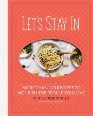 Let's stay in : more than 120 recipes to nourish the people you love /