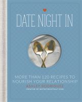 Date night in : more than 120 recipes to nourish your relationship /