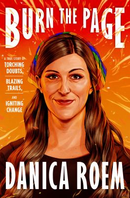 Burn the page : a true story of torching doubts, blazing trails, and igniting change /