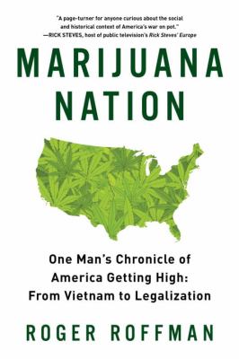 Marijuana nation : one man's chronicle of America getting high: from Vietnam to legalization /