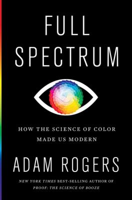 Full spectrum : how the science of color made us modern /
