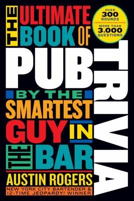 The ultimate book of pub trivia by the smartest guy in the bar : over 300 rounds and more than 3,000 questions /