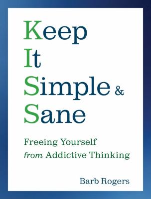 Keep it simple & sane : freeing yourself from addictive thinking /