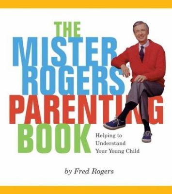 The Mister Rogers parenting book : helping to understand your young child /