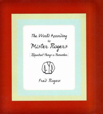 The world according to Mister Rogers : important things to remember /
