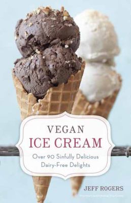 Vegan ice cream : over 90 sinfully delicious dairy-free delights /