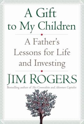 A gift to my children : a father's lessons for life and investing /