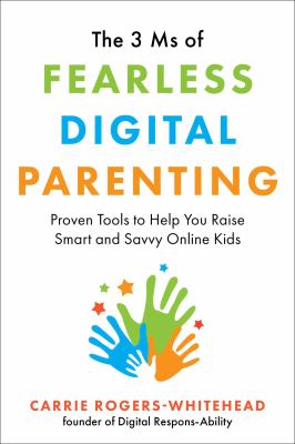 The 3 Ms of fearless digital parenting : proven tools to help you raise smart and savvy online kids /