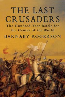 The last crusaders : the hundred-year battle for the centre of the world /