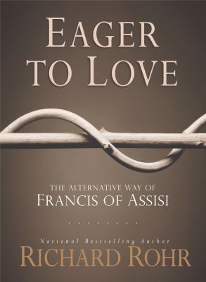 Eager to love : the alternative way of Francis of Assisi /