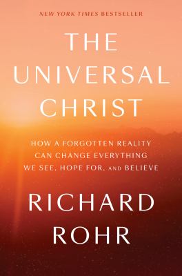 The universal Christ : how a forgotten reality can change everything we see, hope for, and believe /