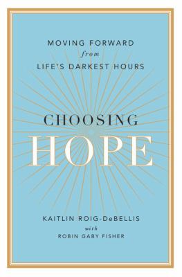 Choosing hope : moving forward from life's darkest hours /
