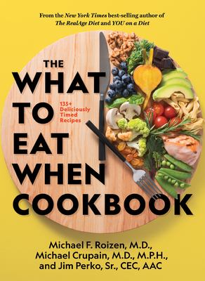 The what to eat when cookbook : 135+ deliciously timed recipes /