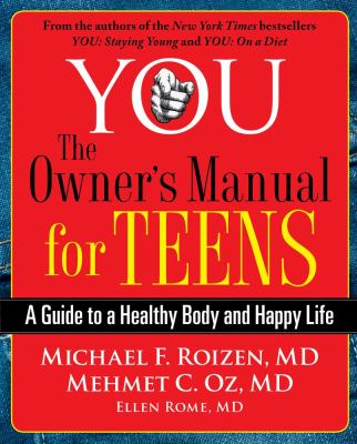 You, the owner's manual for teens : a guide to a healthy body and happy life /