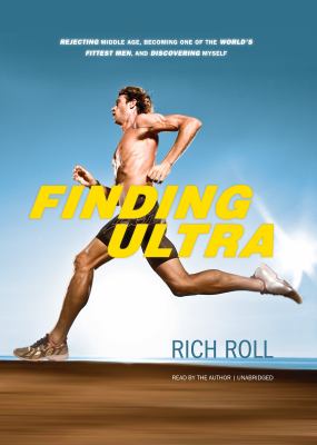 Finding Ultra [compact disc, unabridged] : rejecting middle age, becoming one of the world's fittest men, and discovering myself /
