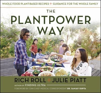 The plantpower way : whole food plant-based recipes and guidance for the whole family /