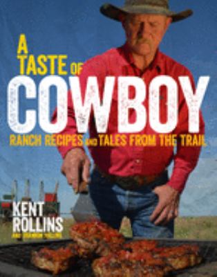 A taste of cowboy : ranch recipes and tales from the trail /